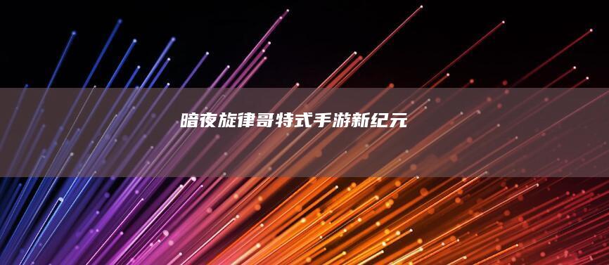 暗夜旋律：哥特式手游新纪元